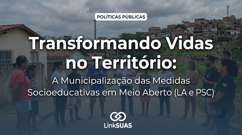 Medidas Socioeducativas, como implantar medidas socioeducativas no municipio, PSC e LA, CREAS